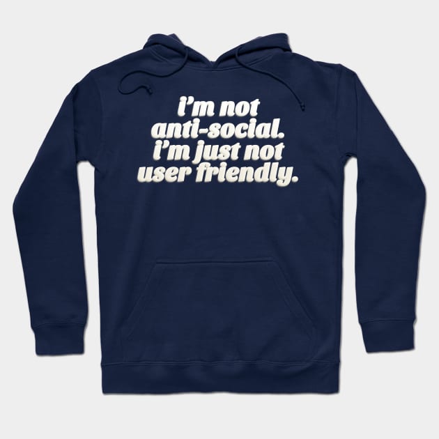 I'm Not Anti-Social - I'm Just Not User Friendly - Funny Typographic Design Hoodie by DankFutura